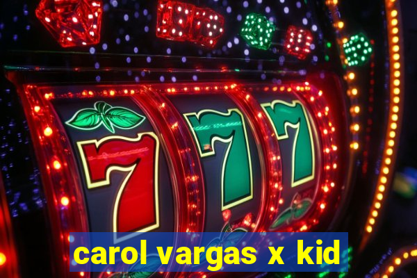 carol vargas x kid